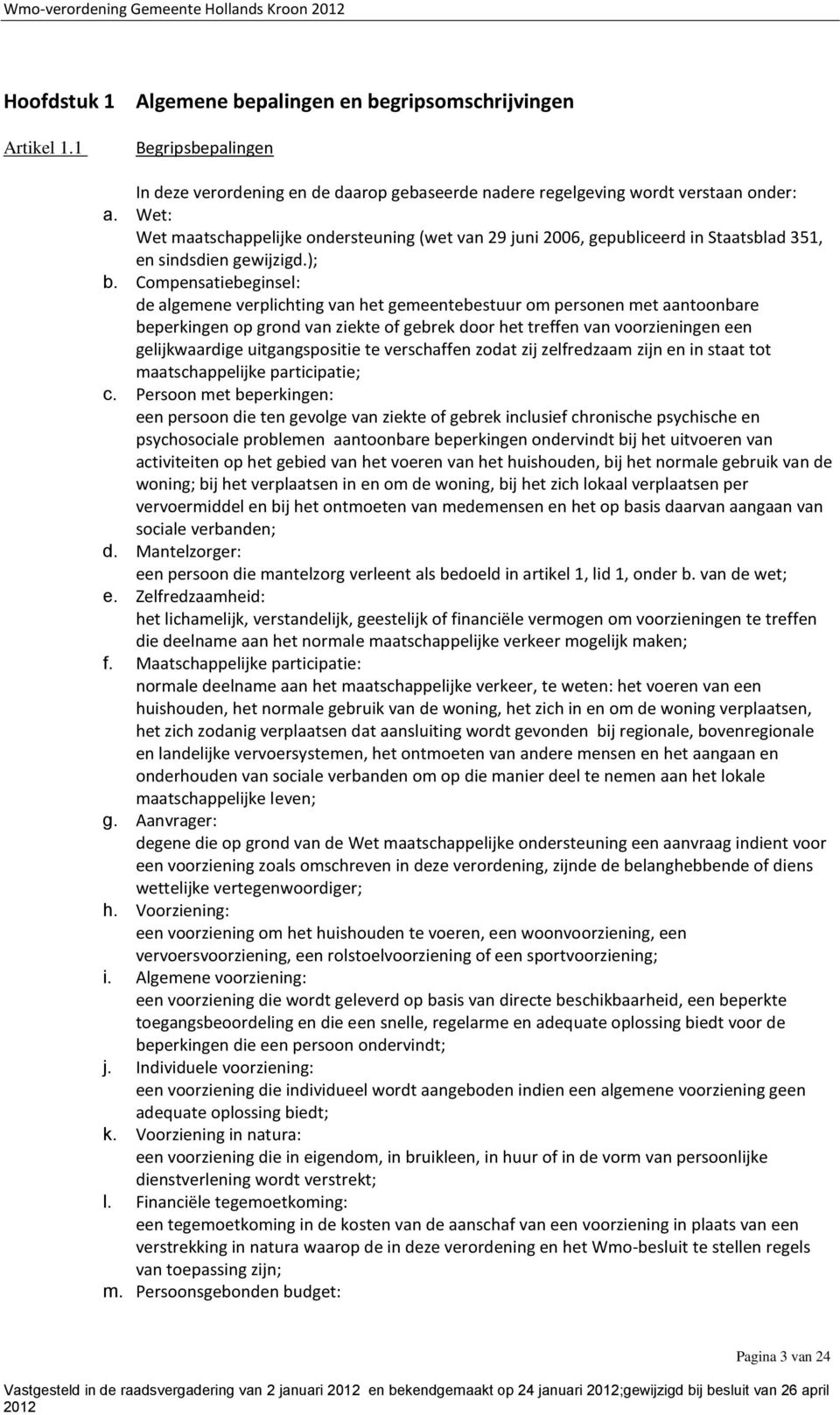 Wet: Wet maatschappelijke ondersteuning (wet van 29 juni 2006, gepubliceerd in Staatsblad 351, en sindsdien gewijzigd.); b.