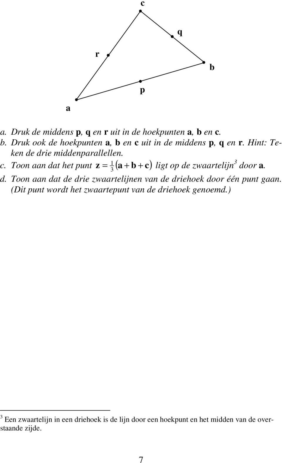 Tn aan dat de drie zwaartelijnen an de driehek dr één pnt gaan.