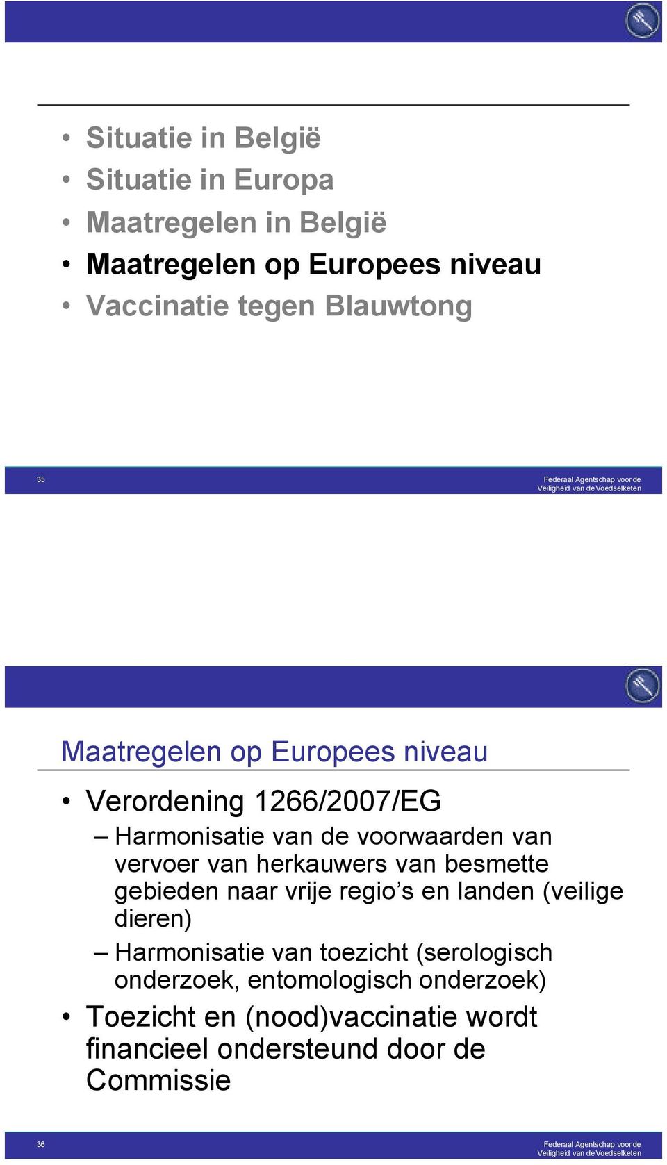 van herkauwers van besmette gebieden naar vrije regio s en landen (veilige dieren) Harmonisatie van toezicht (serologisch