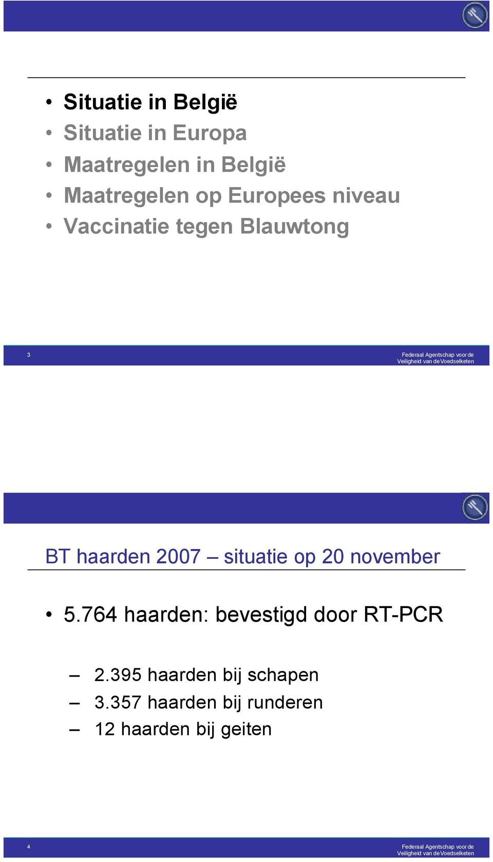 haarden 2007 situatie op 20 november 5.764 haarden: bevestigd door RT-PCR 2.