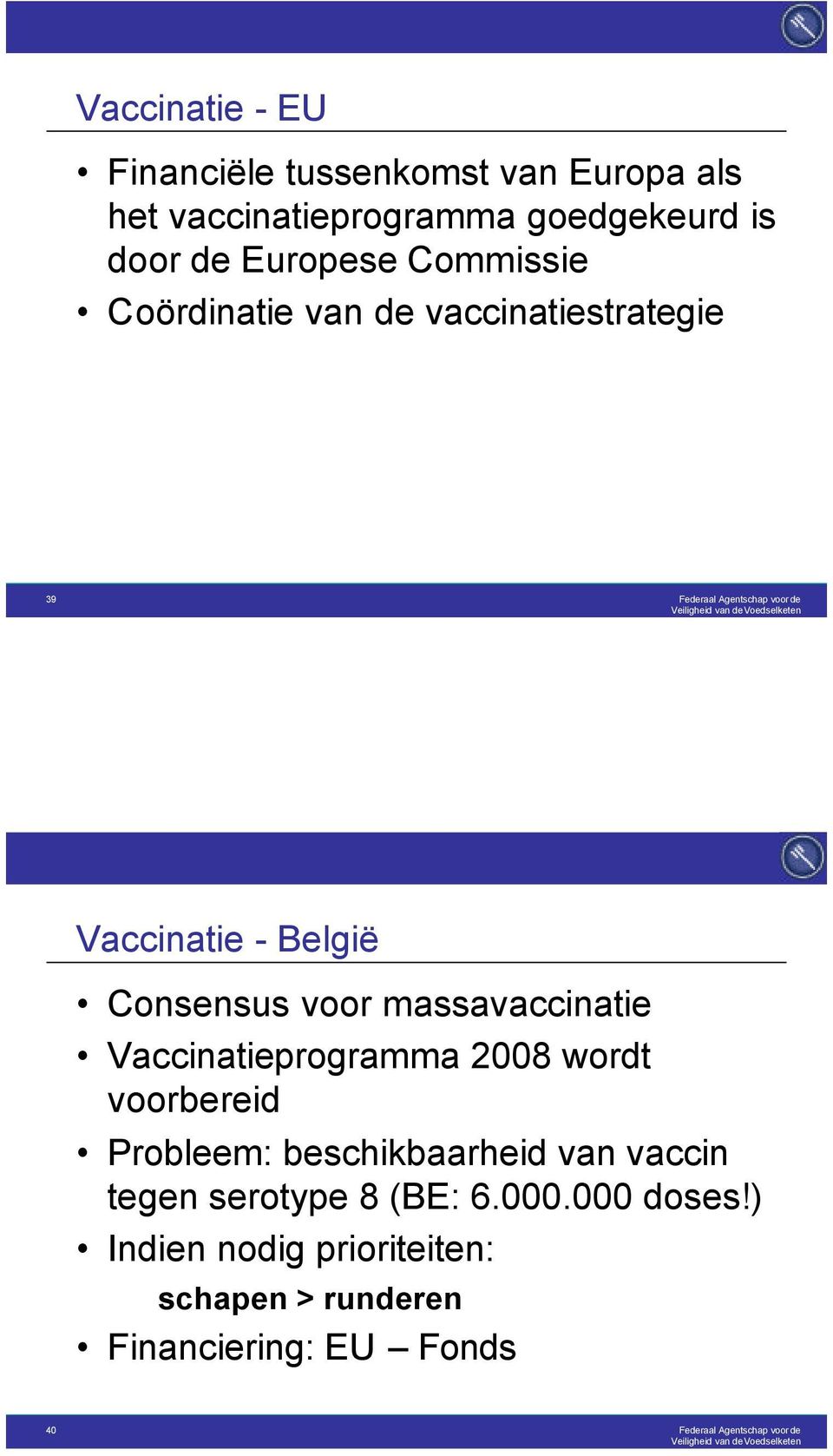 massavaccinatie Vaccinatieprogramma 2008 wordt voorbereid Probleem: beschikbaarheid van vaccin tegen serotype 8