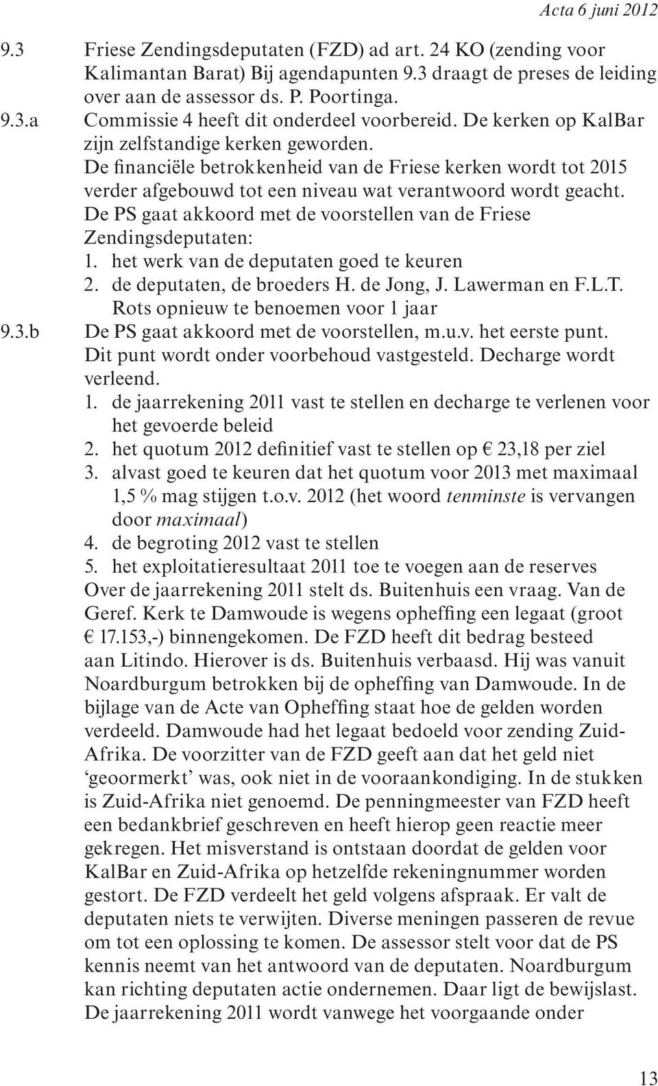 De PS gaat akkoord met de voorstellen van de Friese Zendingsdeputaten: 1. het werk van de deputaten goed te keuren 2. de deputaten, de broeders H. de Jong, J. Lawerman en F.L.T.