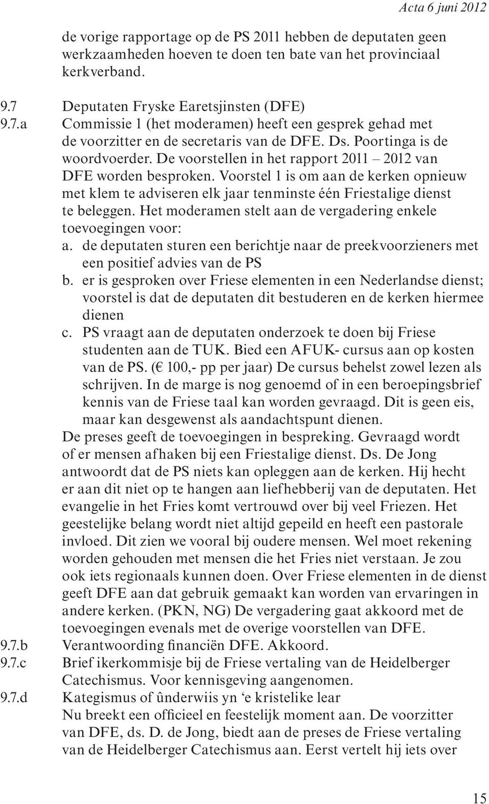 De voorstellen in het rapport 2011 2012 van DFE worden besproken. Voorstel 1 is om aan de kerken opnieuw met klem te adviseren elk jaar tenminste één Friestalige dienst te beleggen.