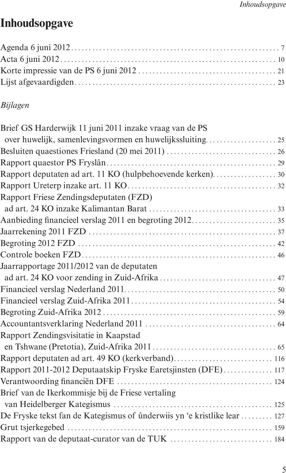 ...26 Rapport quaestor PS Fryslân....29 Rapport deputaten ad art. 11 KO (hulpbehoevende kerken)....30 Rapport Ureterp inzake art. 11 KO....32 Rapport Friese Zendingsdeputaten (FZD) ad art.