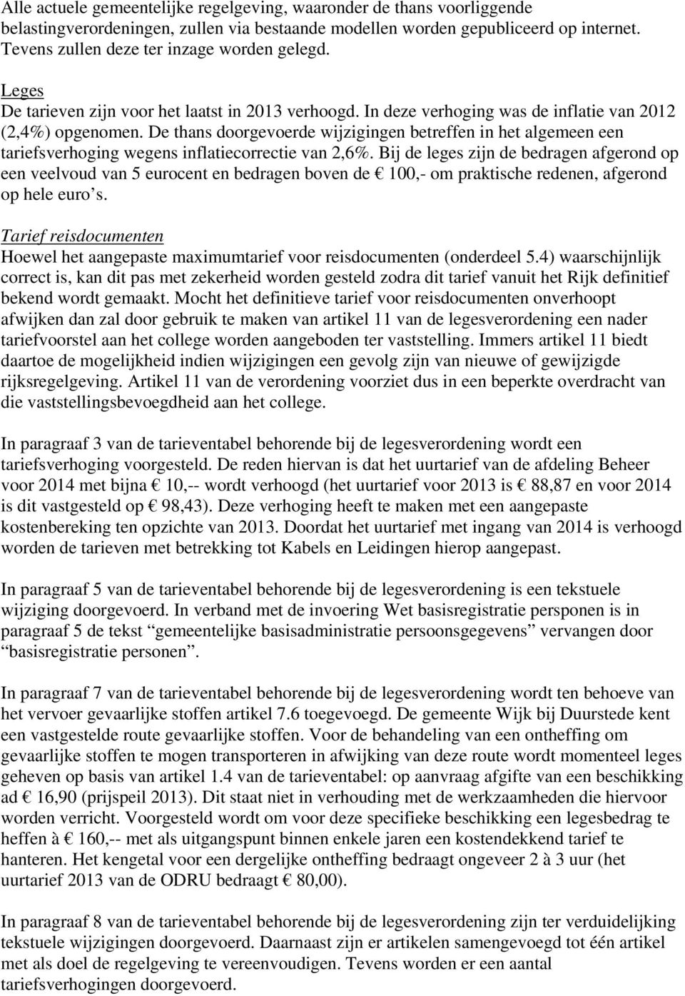 De thans doorgevoerde wijzigingen betreffen in het algemeen een tariefsverhoging wegens inflatiecorrectie van 2,6%.