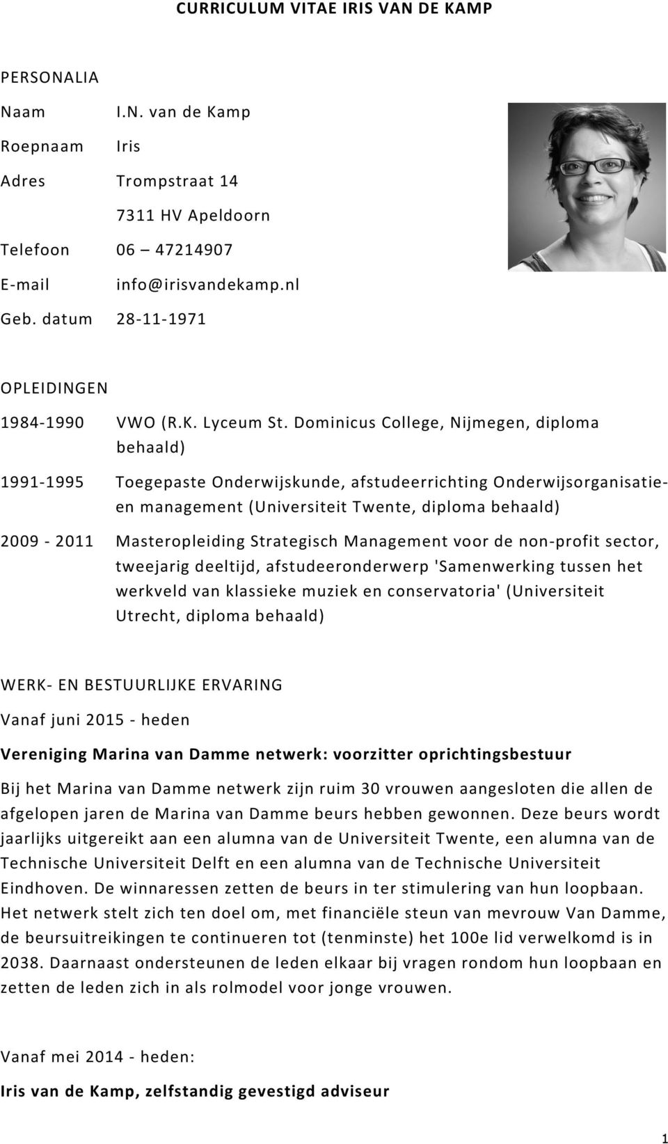 Dominicus College, Nijmegen, diploma behaald) Toegepaste Onderwijskunde, afstudeerrichting Onderwijsorganisatie en management (Universiteit Twente, diploma behaald) 2009 2011 Masteropleiding