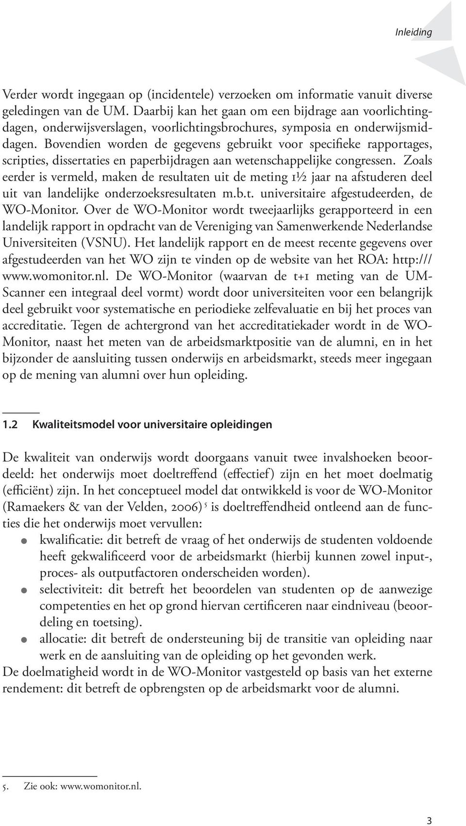 Bovendien worden de gegevens gebruikt voor specifieke rapportages, scripties, dissertaties en paperbijdragen aan wetenschappelijke congressen.