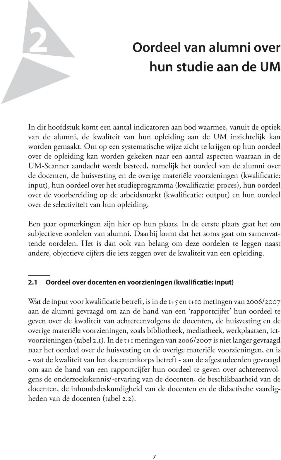 Om op een systematische wijze zicht te krijgen op hun oordeel over de opleiding kan worden gekeken naar een aantal aspecten waaraan in de UM-Scanner aandacht wordt besteed, namelijk het oordeel van