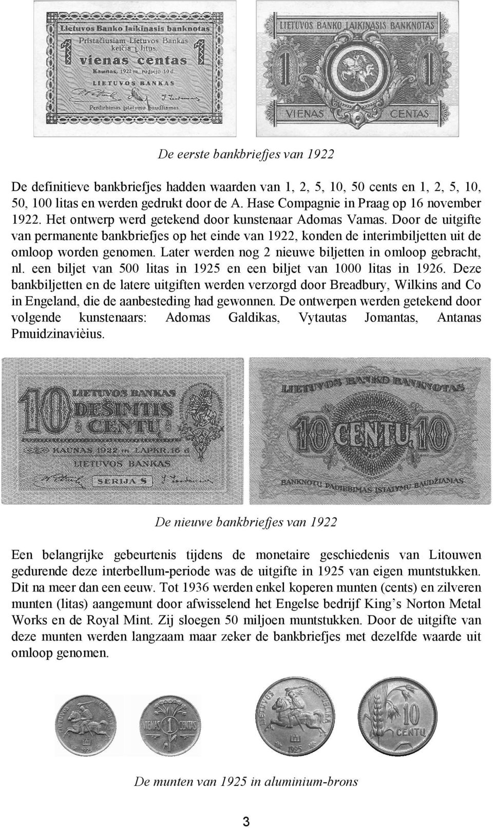 Door de uitgifte van permanente bankbriefjes op het einde van 1922, konden de interimbiljetten uit de omloop worden genomen. Later werden nog 2 nieuwe biljetten in omloop gebracht, nl.