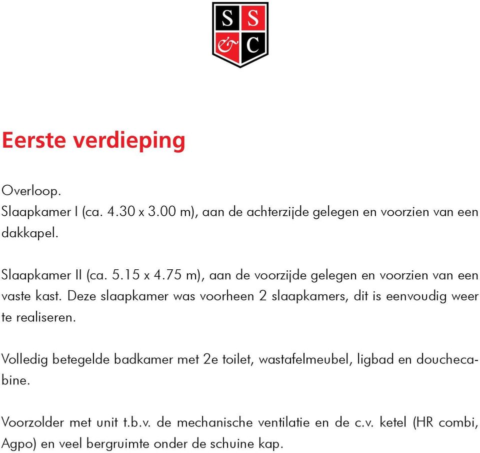 Deze slaapkamer was voorheen 2 slaapkamers, dit is eenvoudig weer te realiseren.