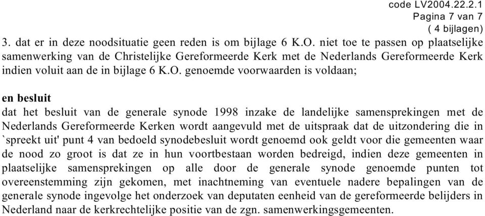 genoemde voorwaarden is voldaan; en besluit dat het besluit van de generale synode 1998 inzake de landelijke samensprekingen met de Nederlands Gereformeerde Kerken wordt aangevuld met de uitspraak