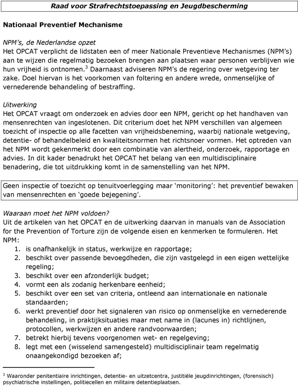 Doel hiervan is het voorkomen van foltering en andere wrede, onmenselijke of vernederende behandeling of bestraffing.