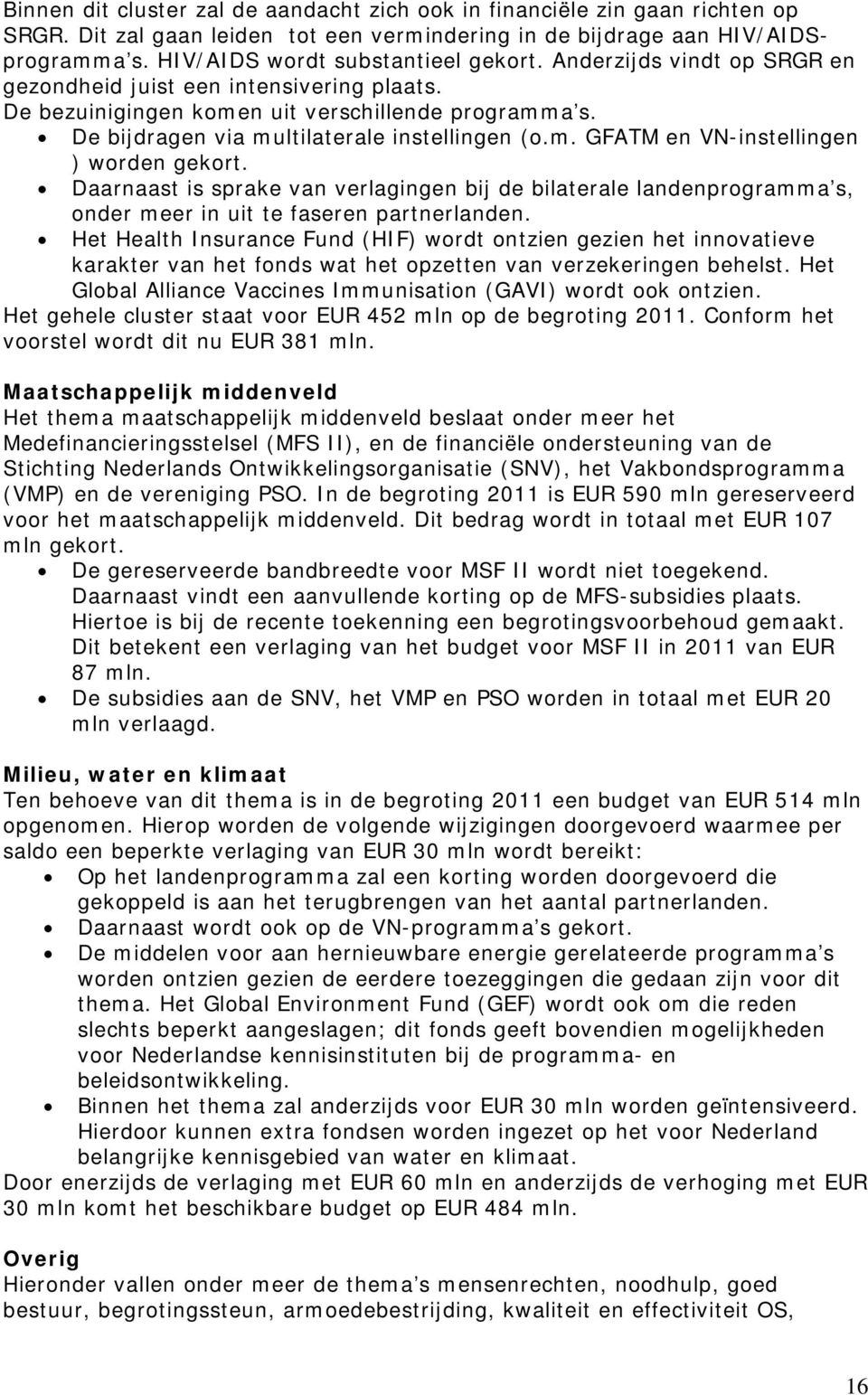 Daarnaast is sprake van verlagingen bij de bilaterale landenprogramma s, onder meer in uit te faseren partnerlanden.