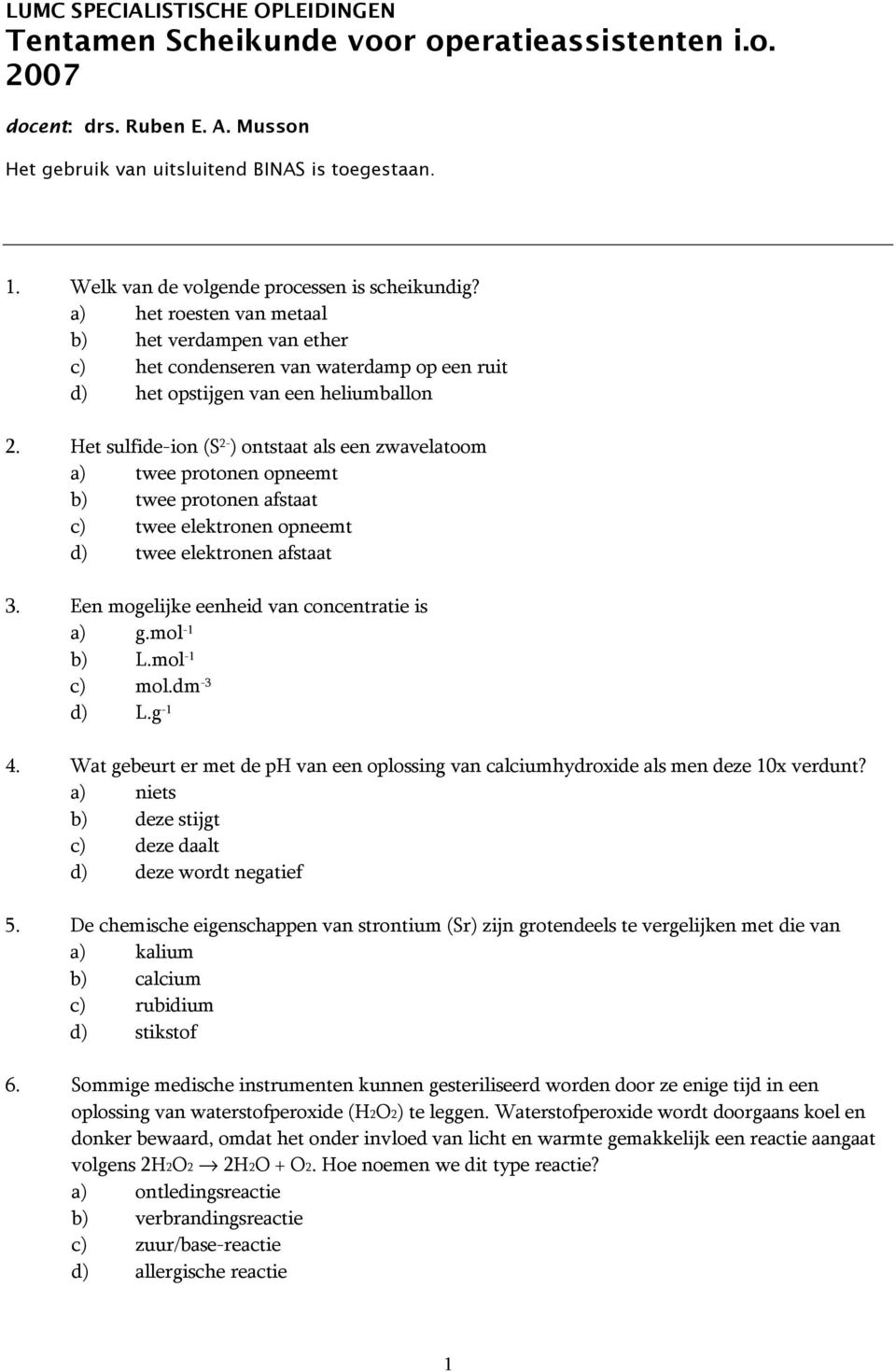 Het sulfide-ion (S 2- ) ontstaat als een zwavelatoom a) twee protonen opneemt b) twee protonen afstaat c) twee elektronen opneemt d) twee elektronen afstaat 3.