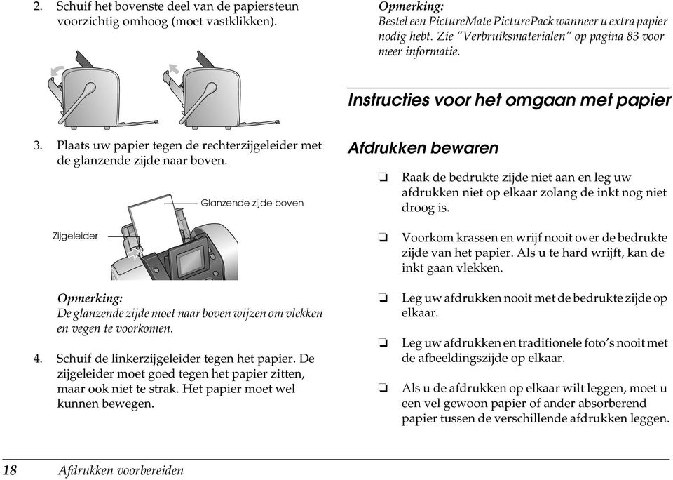 Glanzende zijde boven Afdrukken bewaren Raak de bedrukte zijde niet aan en leg uw afdrukken niet op elkaar zolang de inkt nog niet droog is.