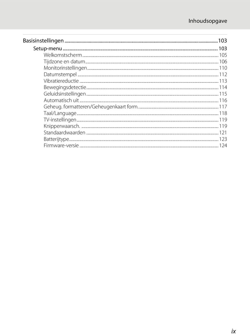 ..114 Geluidsinstellingen...115 Automatisch uit...116 Geheug. formatteren/geheugenkaart form.