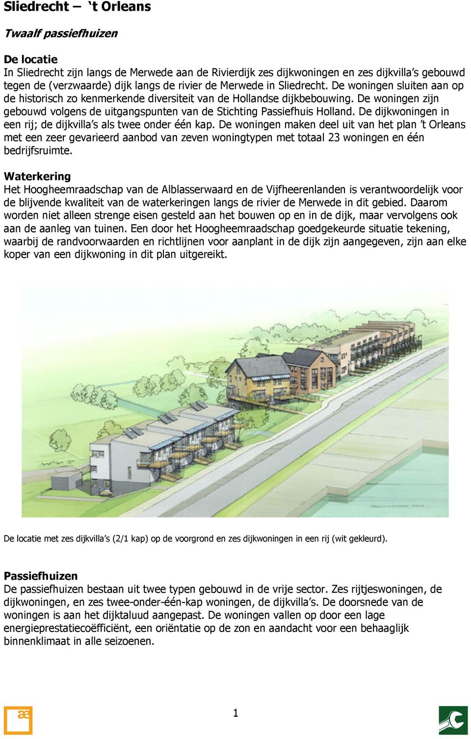 De woningen zijn gebouwd volgens de uitgangspunten van de Stichting Passiefhuis Holland. De dijkwoningen in een rij; de dijkvilla s als twee onder één kap.