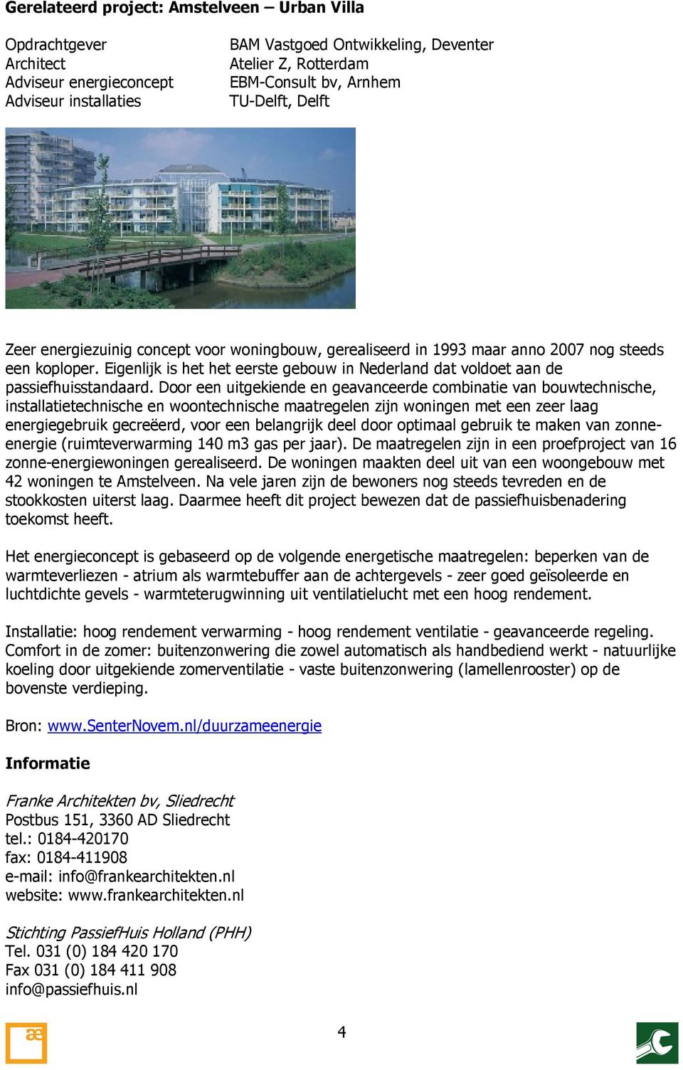 Eigenlijk is het het eerste gebouw in Nederland dat voldoet aan de passiefhuisstandaard.