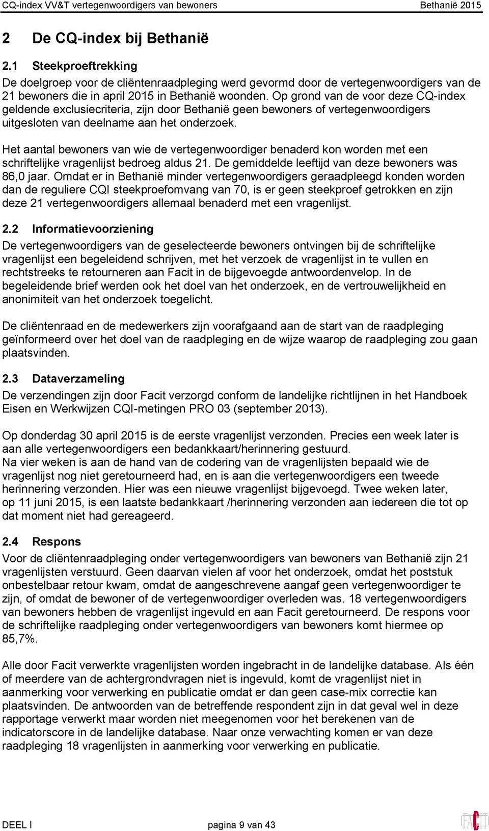 Het aantal bewoners van wie de vertegenwoordiger benaderd kon worden met een schriftelijke vragenlijst bedroeg aldus 21. De gemiddelde leeftijd van deze bewoners was 86,0 jaar.