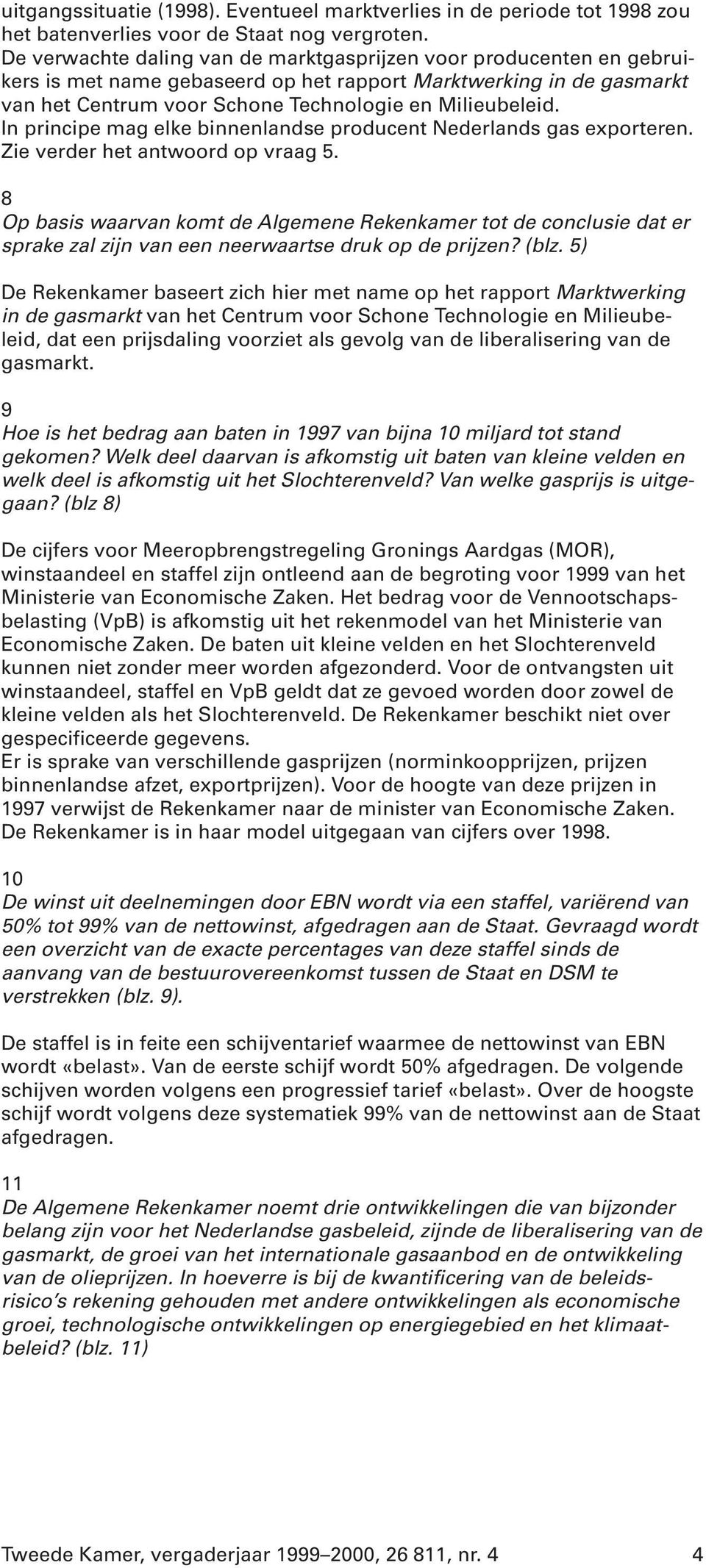 In principe mag elke binnenlandse producent Nederlands gas exporteren. Zie verder het antwoord op vraag 5.