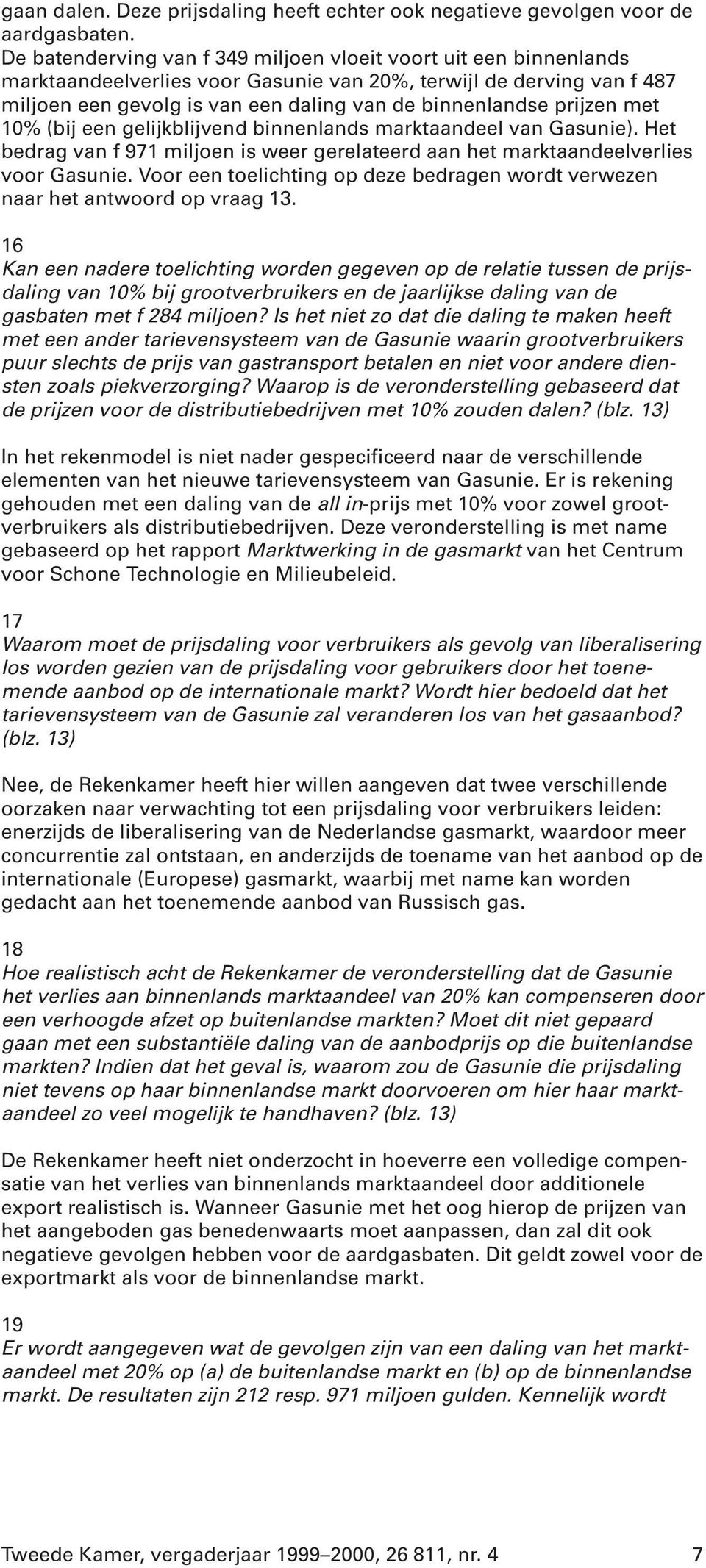 prijzen met 10% (bij een gelijkblijvend binnenlands marktaandeel van Gasunie). Het bedrag van f 971 miljoen is weer gerelateerd aan het marktaandeelverlies voor Gasunie.