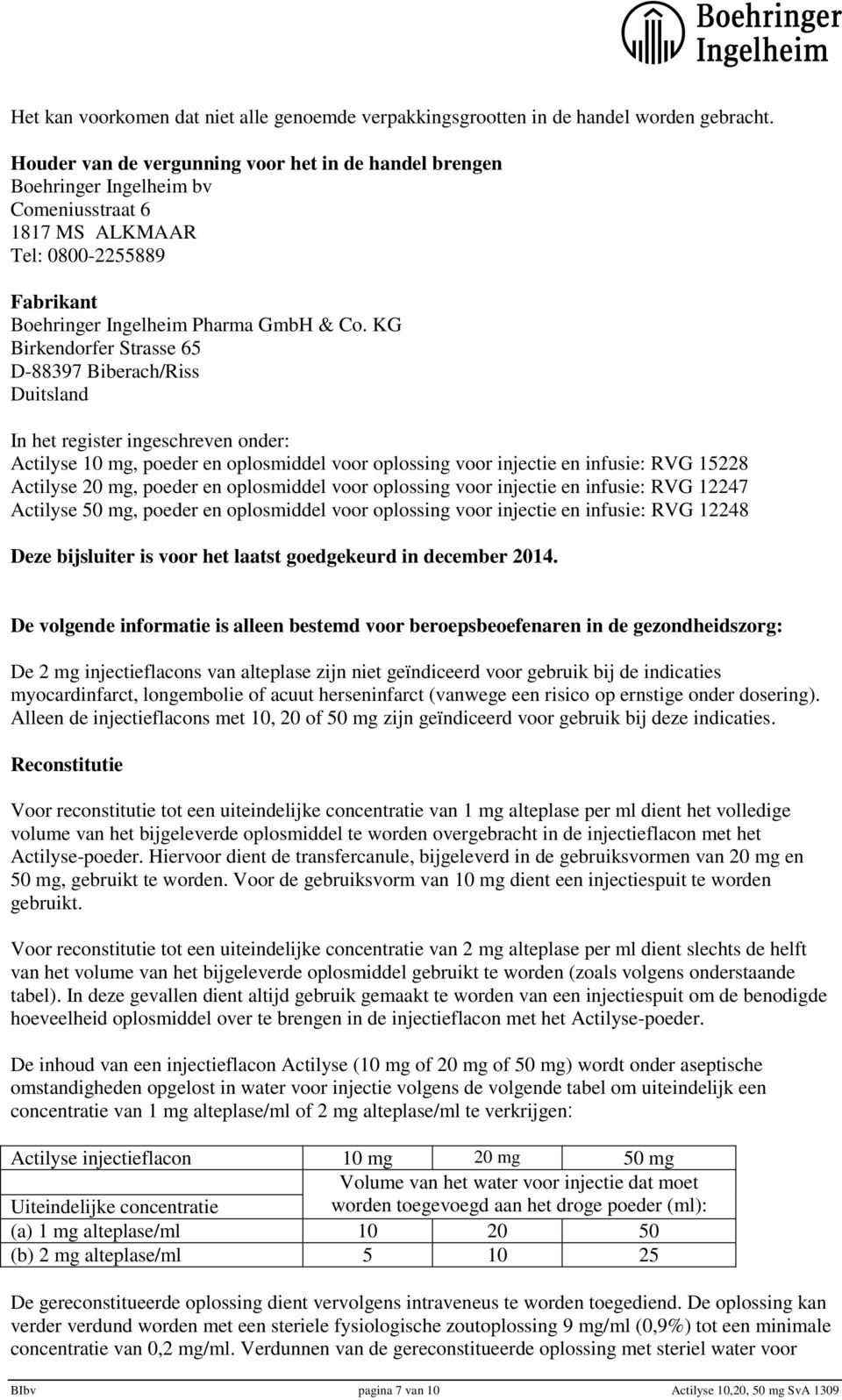 KG Birkendorfer Strasse 65 D-88397 Biberach/Riss Duitsland In het register ingeschreven onder: Actilyse 10 mg, poeder en oplosmiddel voor oplossing voor injectie en infusie: RVG 15228 Actilyse 20 mg,