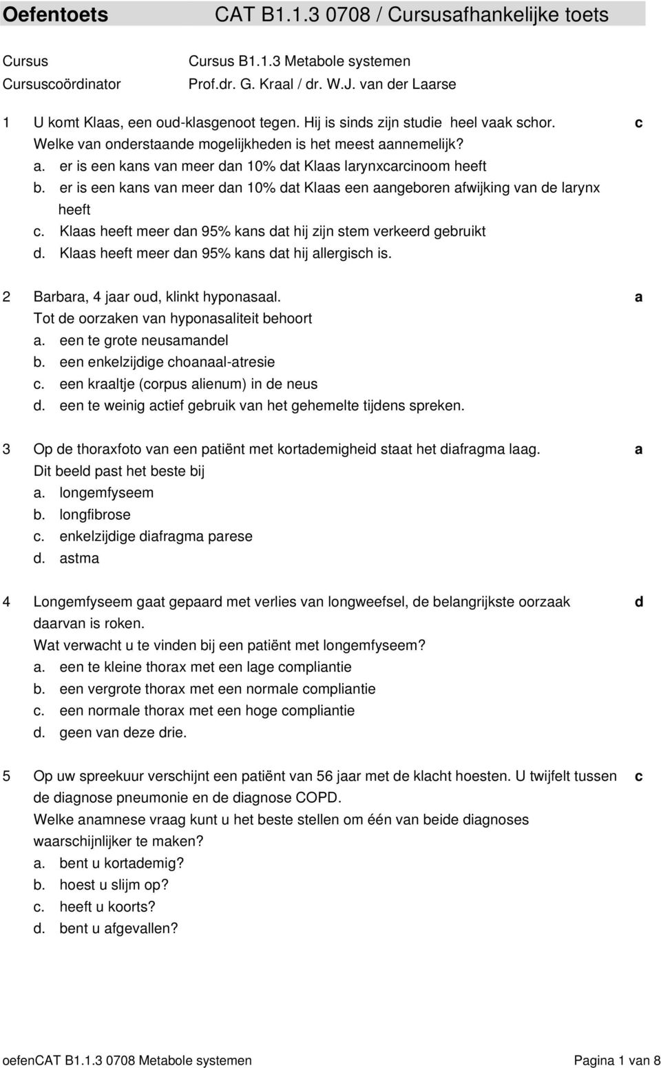 er is een kns vn meer n 10% t Kls een ngeoren fwijking vn e lrynx heeft. Kls heeft meer n 95% kns t hij zijn stem verkeer geruikt. Kls heeft meer n 95% kns t hij llergish is.