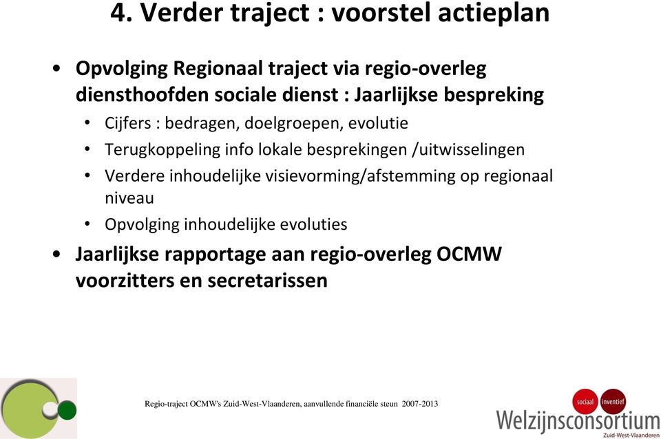 lokale besprekingen /uitwisselingen Verdere inhoudelijke visievorming/afstemming op regionaal niveau