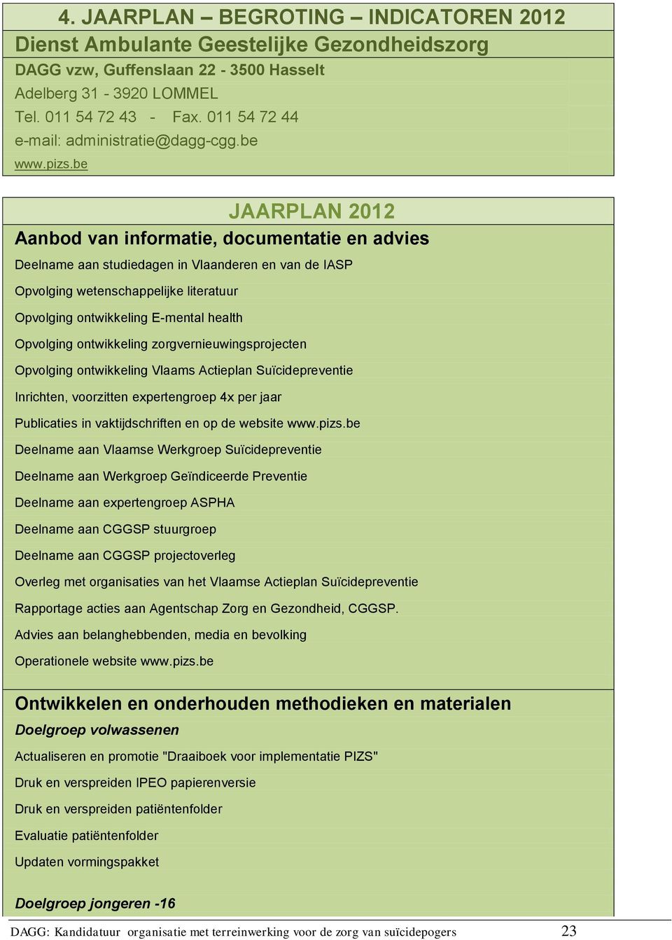 be JAARPLAN 2012 Aanbod van informatie, documentatie en advies Deelname aan studiedagen in Vlaanderen en van de IASP Opvolging wetenschappelijke literatuur Opvolging ontwikkeling E-mental health