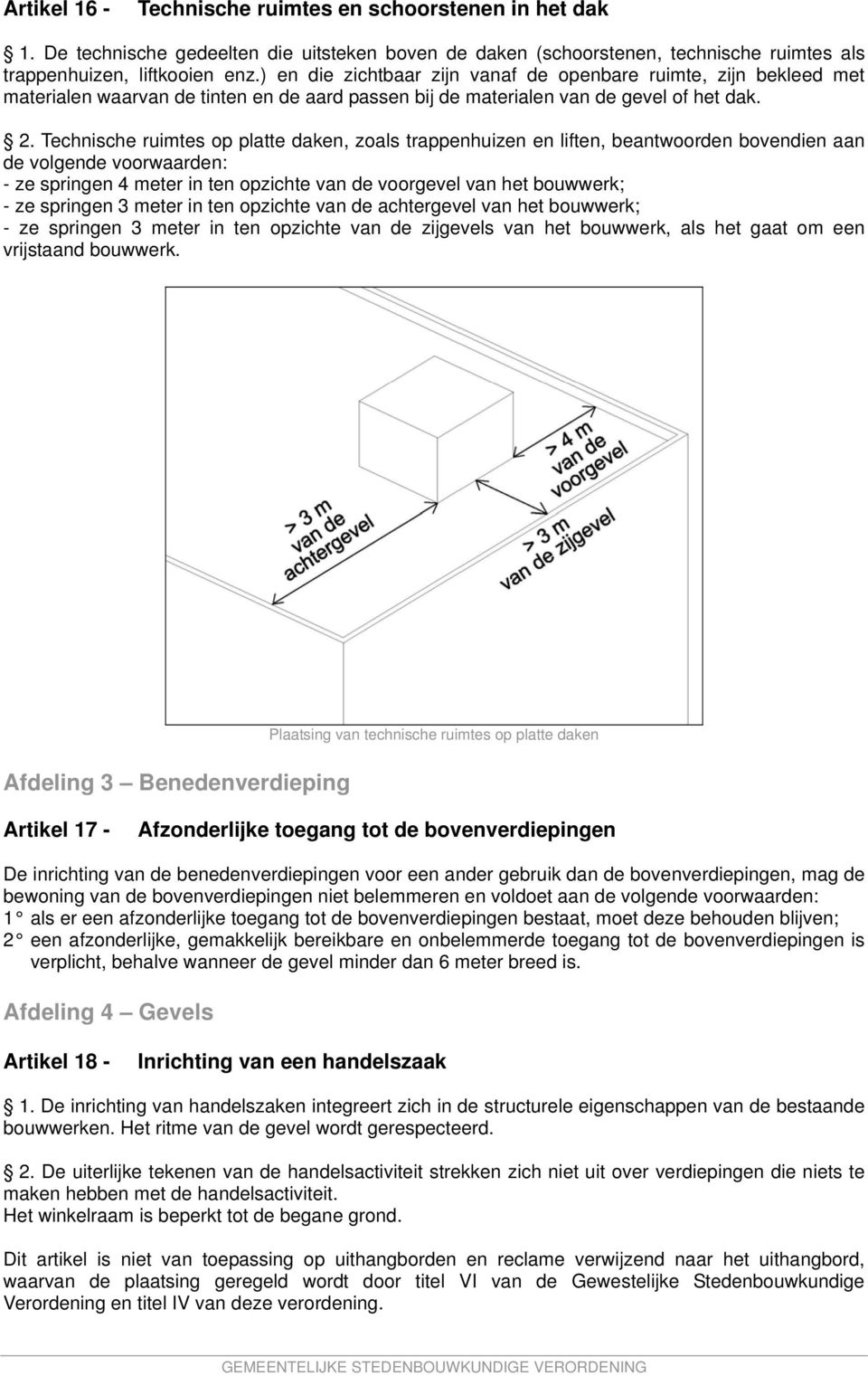 Technische ruimtes op platte daken, zoals trappenhuizen en liften, beantwoorden bovendien aan de volgende voorwaarden: - ze springen 4 meter in ten opzichte van de voorgevel van het bouwwerk; - ze