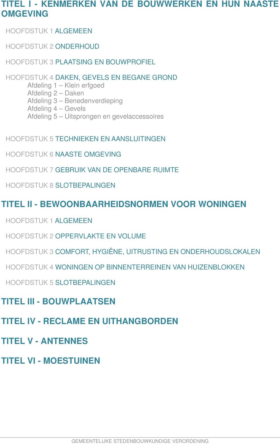 GEBRUIK VAN DE OPENBARE RUIMTE HOOFDSTUK 8 SLOTBEPALINGEN TITEL II - BEWOONBAARHEIDSNORMEN VOOR WONINGEN HOOFDSTUK 1 ALGEMEEN HOOFDSTUK 2 OPPERVLAKTE EN VOLUME HOOFDSTUK 3 COMFORT, HYGIËNE,