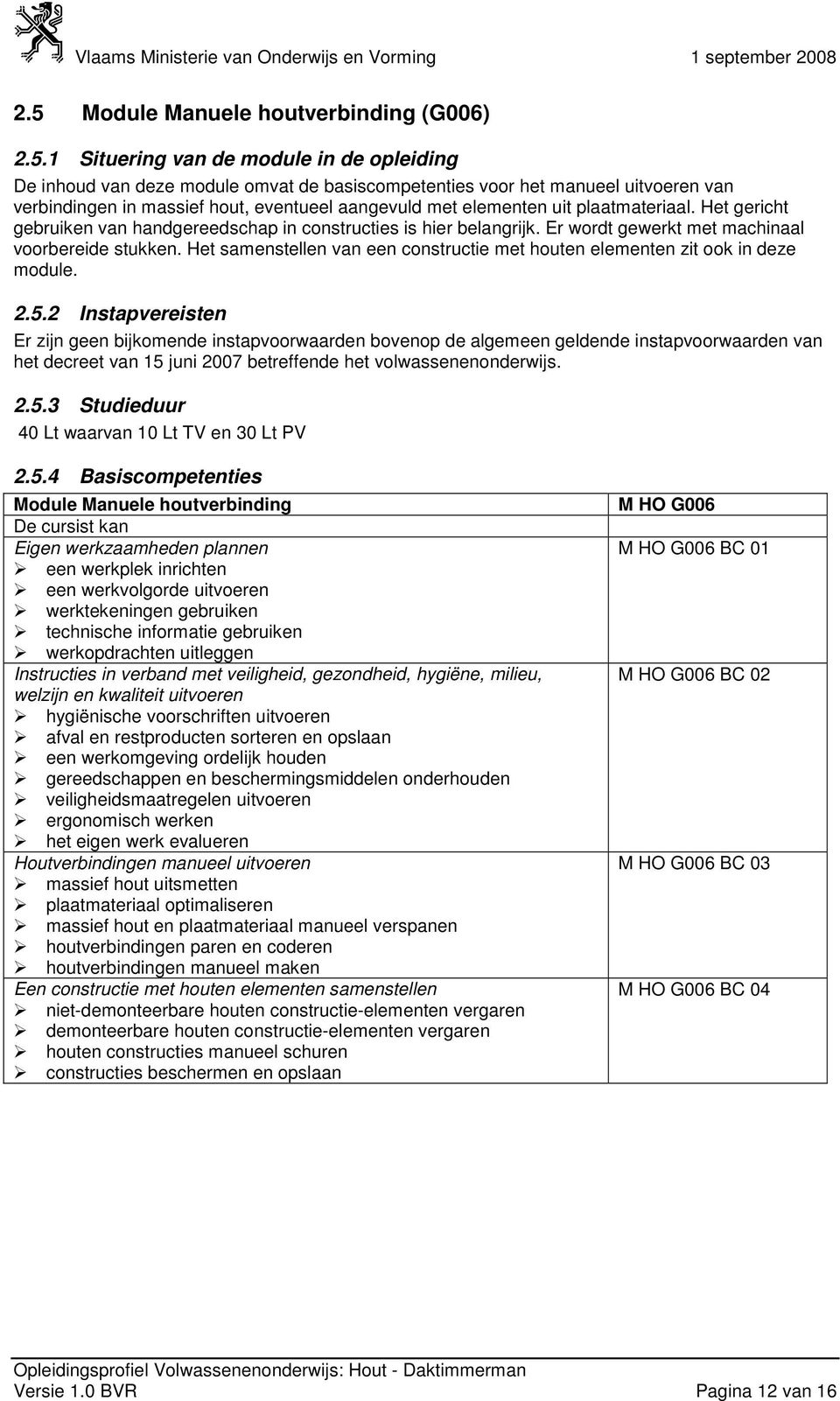 Het samenstellen van een constructie met houten elementen zit ook in deze module. 2.5.