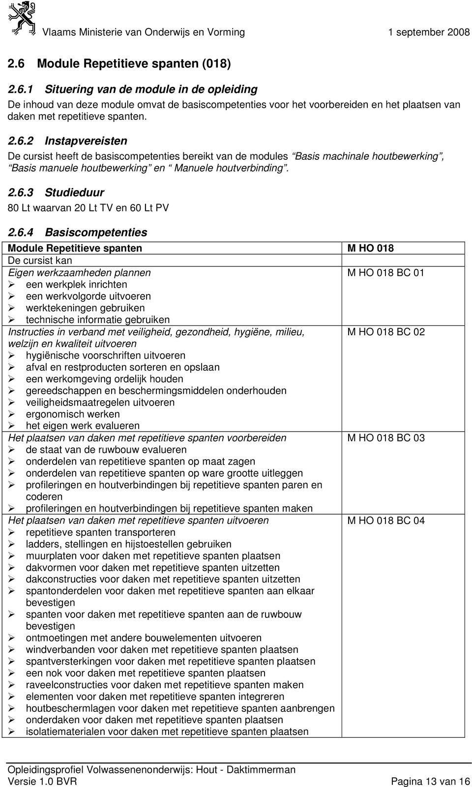 6.4 Basiscompetenties Module Repetitieve spanten M HO 018 De cursist kan Eigen werkzaamheden plannen M HO 018 BC 01 een werkplek inrichten een werkvolgorde uitvoeren werktekeningen gebruiken