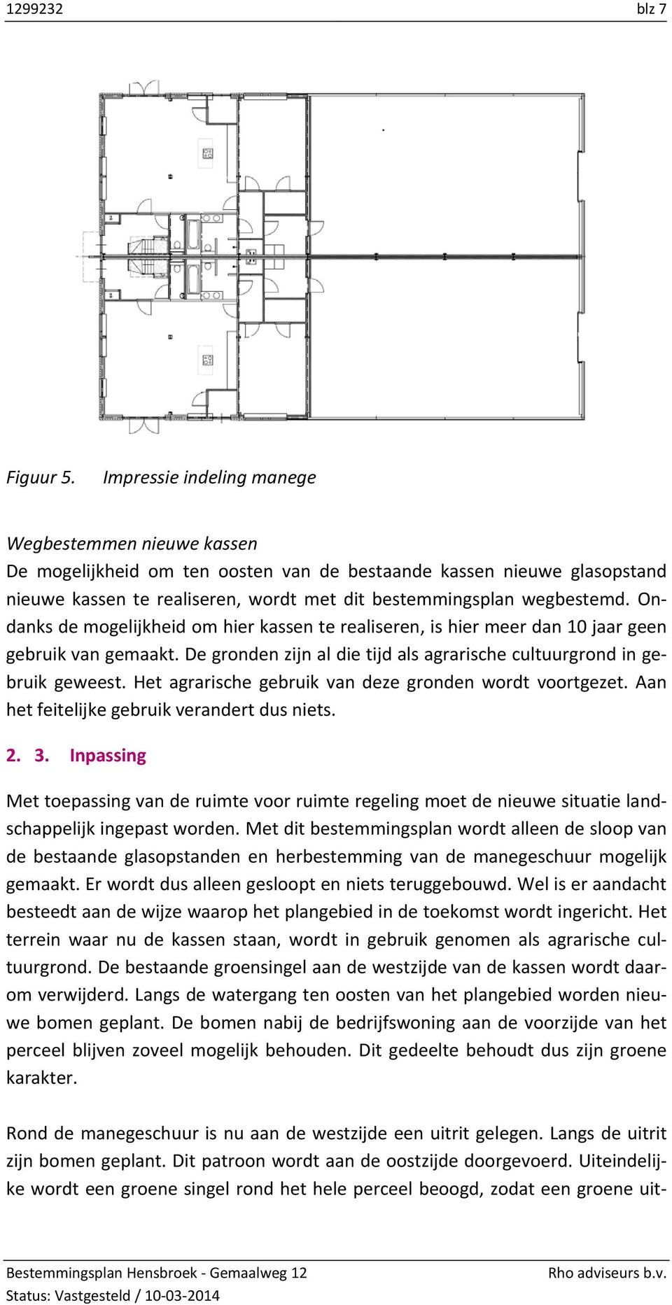 Ondanks de mogelijkheid om hier kassen te realiseren, is hier meer dan 10 jaar geen gebruik van gemaakt. De gronden zijn al die tijd als agrarische cultuurgrond in gebruik geweest.