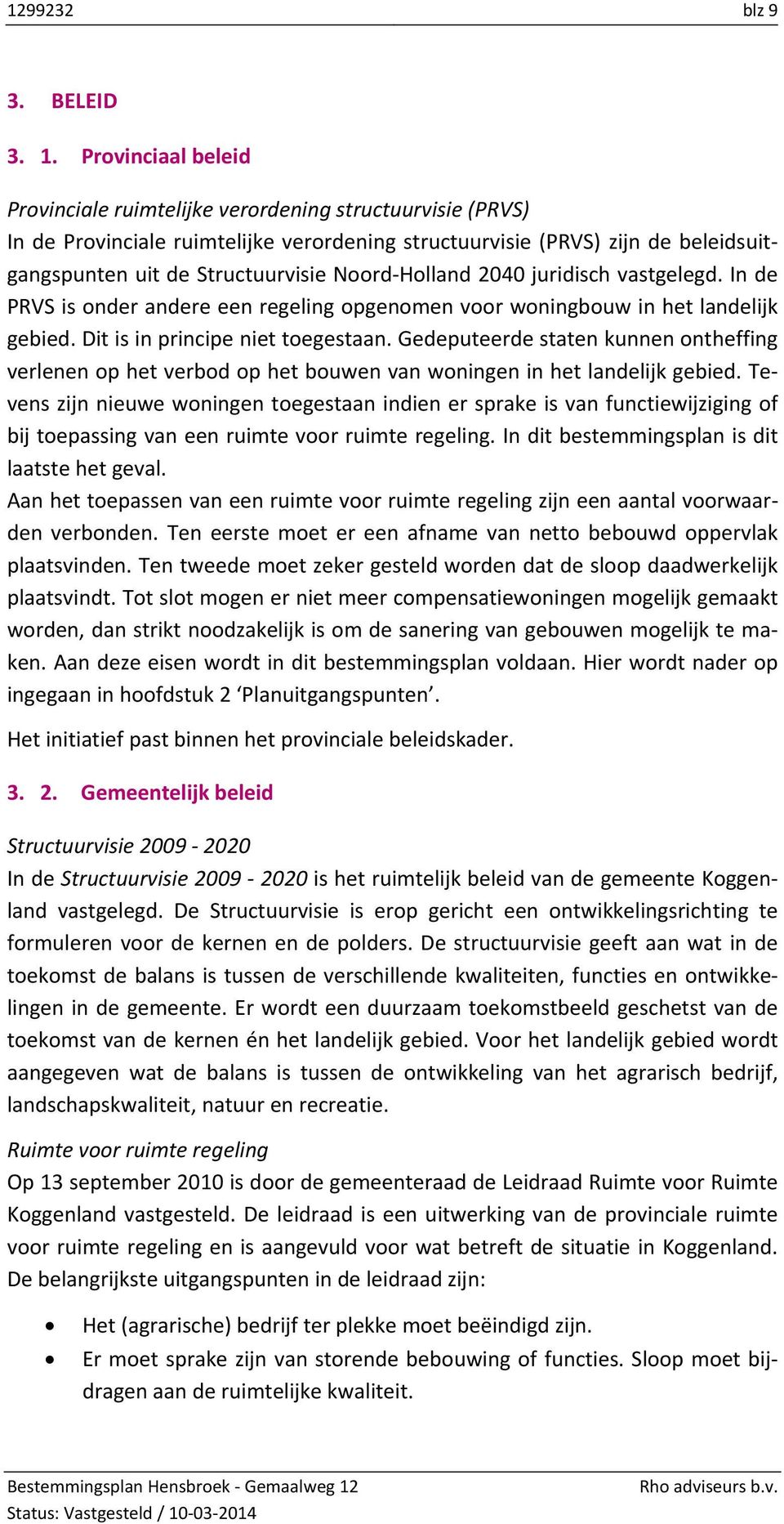 Holland 2040 juridisch vastgelegd. In de PRVS is onder andere een regeling opgenomen voor woningbouw in het landelijk gebied. Dit is in principe niet toegestaan.