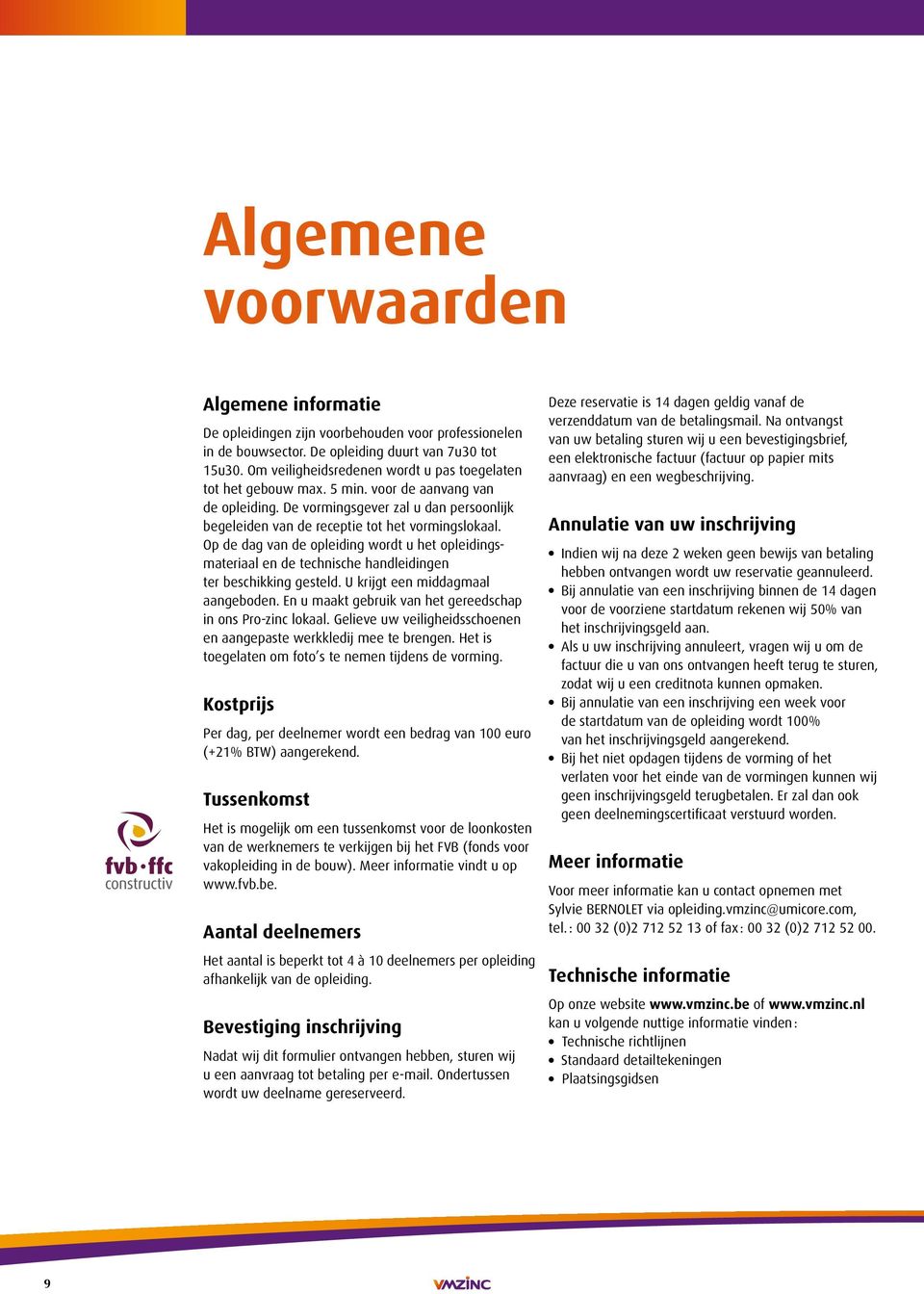 Op de dag van de opleiding wordt u het opleidingsmateriaal en de technische handleidingen ter beschikking gesteld. U krijgt een middagmaal aangeboden.