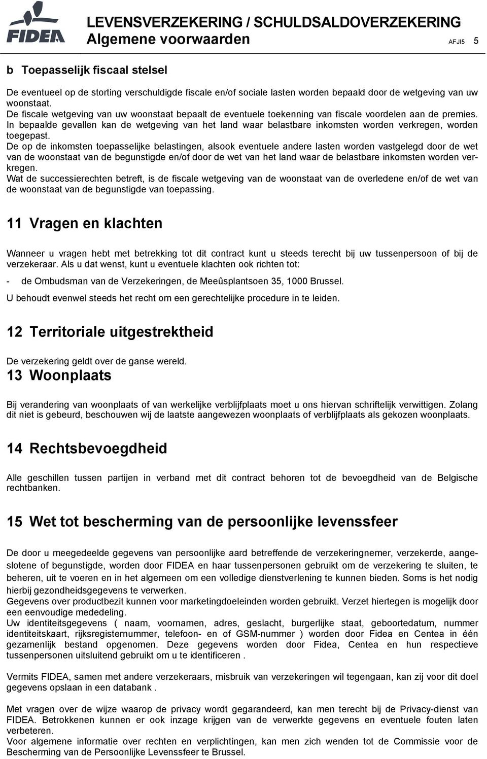 In bepaalde gevallen kan de wetgeving van het land waar belastbare inkomsten worden verkregen, worden toegepast.