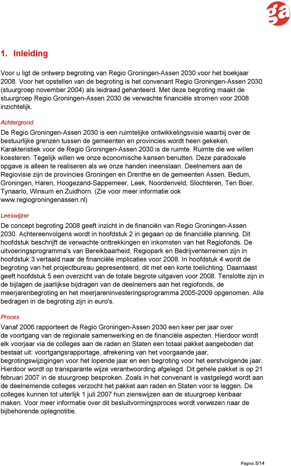 Met deze begroting maakt de stuurgroep Regio Groningen-Assen 2030 de verwachte financiële stromen voor 2008 inzichtelijk.