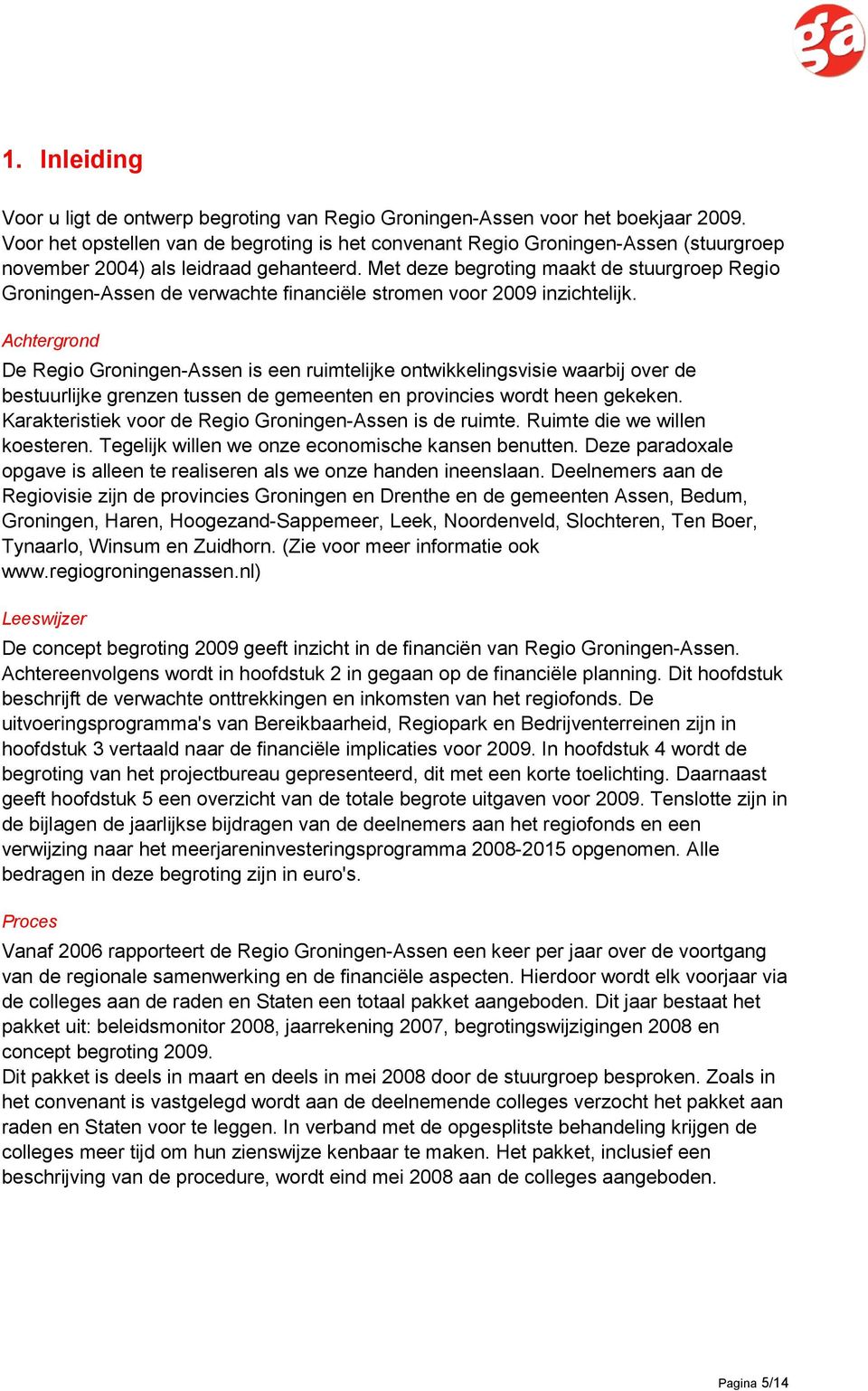 Met deze begroting maakt de stuurgroep Regio Groningen-Assen de verwachte financiële stromen voor 2009 inzichtelijk.