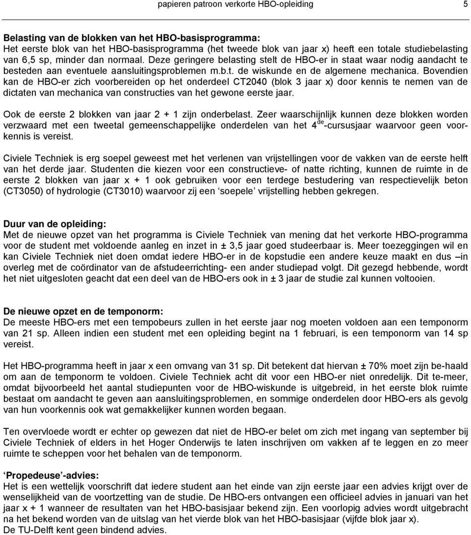 ovendien kan de HO-er zich voorbereiden op het onderdeel CT2040 (blok jaar x) door kennis te nemen van de dictaten van mechanica van constructies van het gewone eerste jaar.