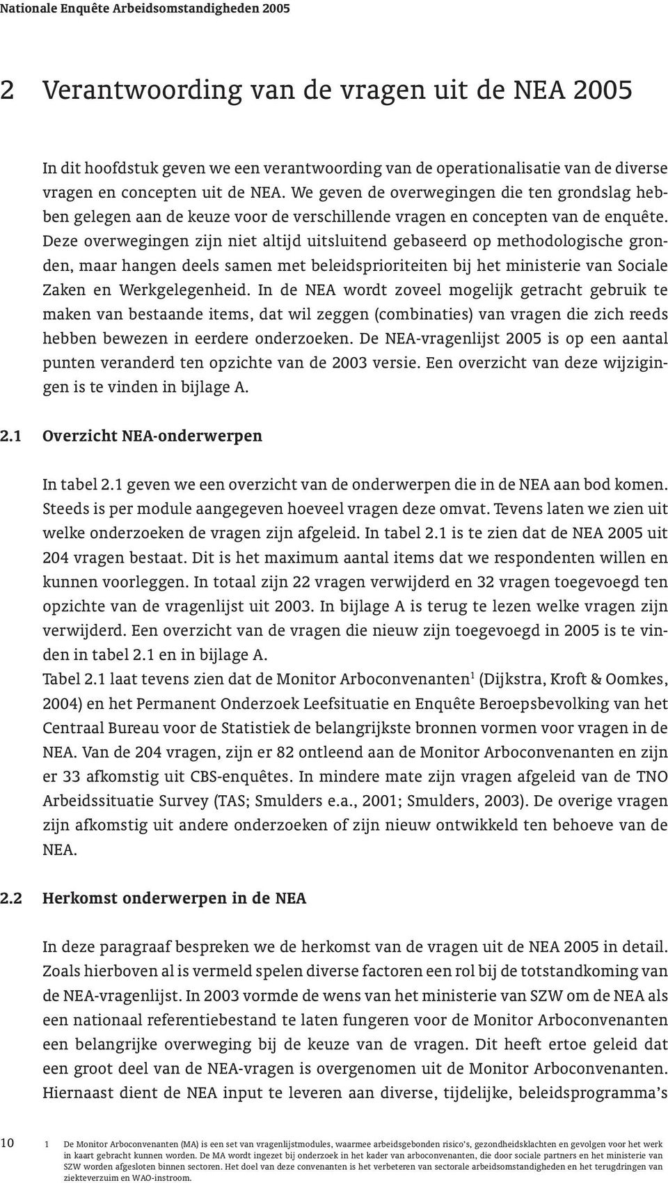 Deze overwegingen zijn niet altijd uitsluitend gebaseerd op methodologische gronden, maar hangen deels samen met beleidsprioriteiten bij het ministerie van Sociale Zaken en Werkgelegenheid.