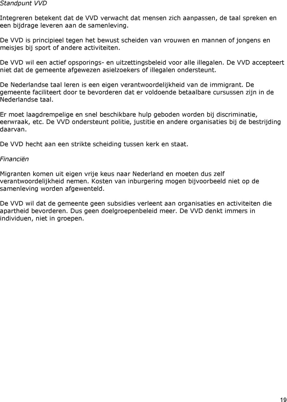De VVD wil een actief opsporings- en uitzettingsbeleid voor alle illegalen. De VVD accepteert niet dat de gemeente afgewezen asielzoekers of illegalen ondersteunt.