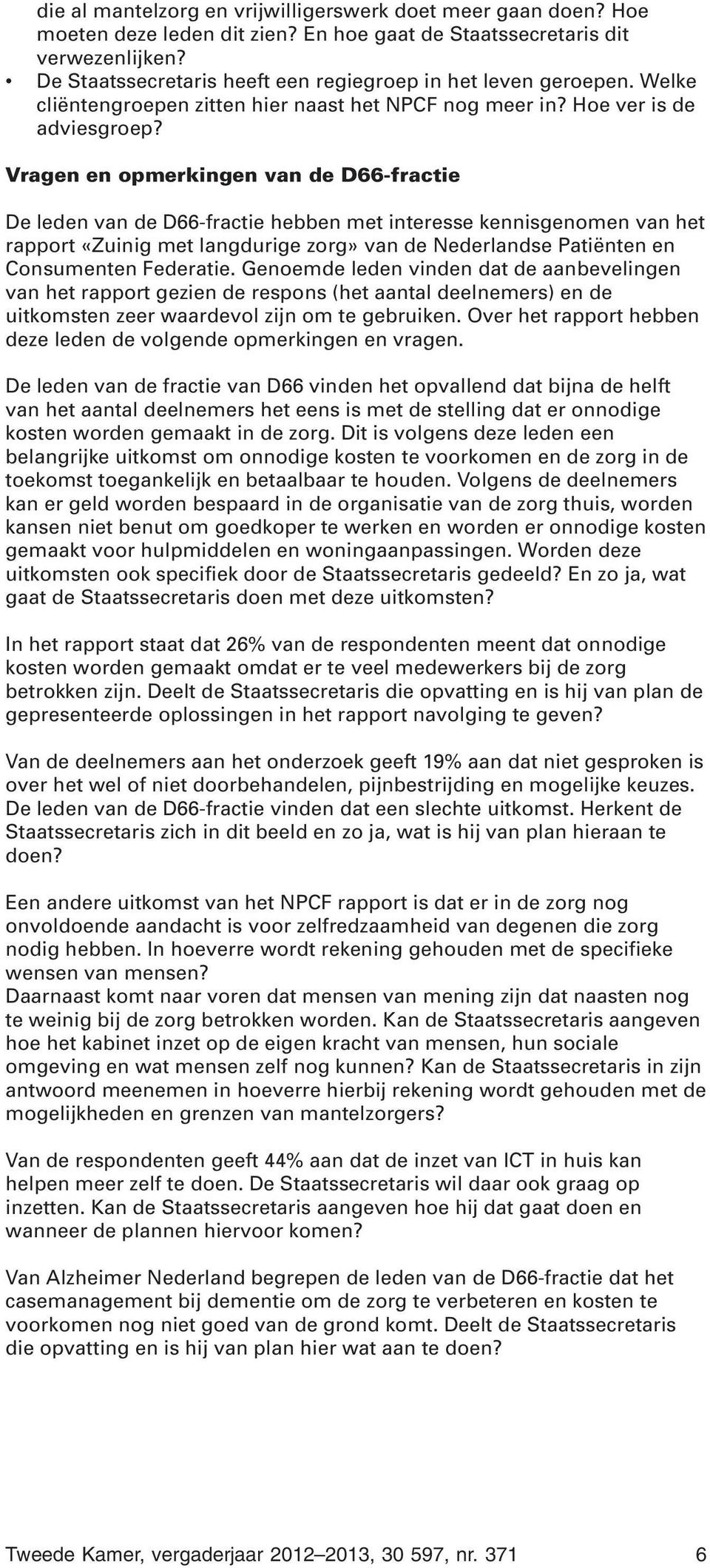 Vragen en opmerkingen van de D66-fractie De leden van de D66-fractie hebben met interesse kennisgenomen van het rapport «Zuinig met langdurige zorg» van de Nederlandse Patiënten en Consumenten
