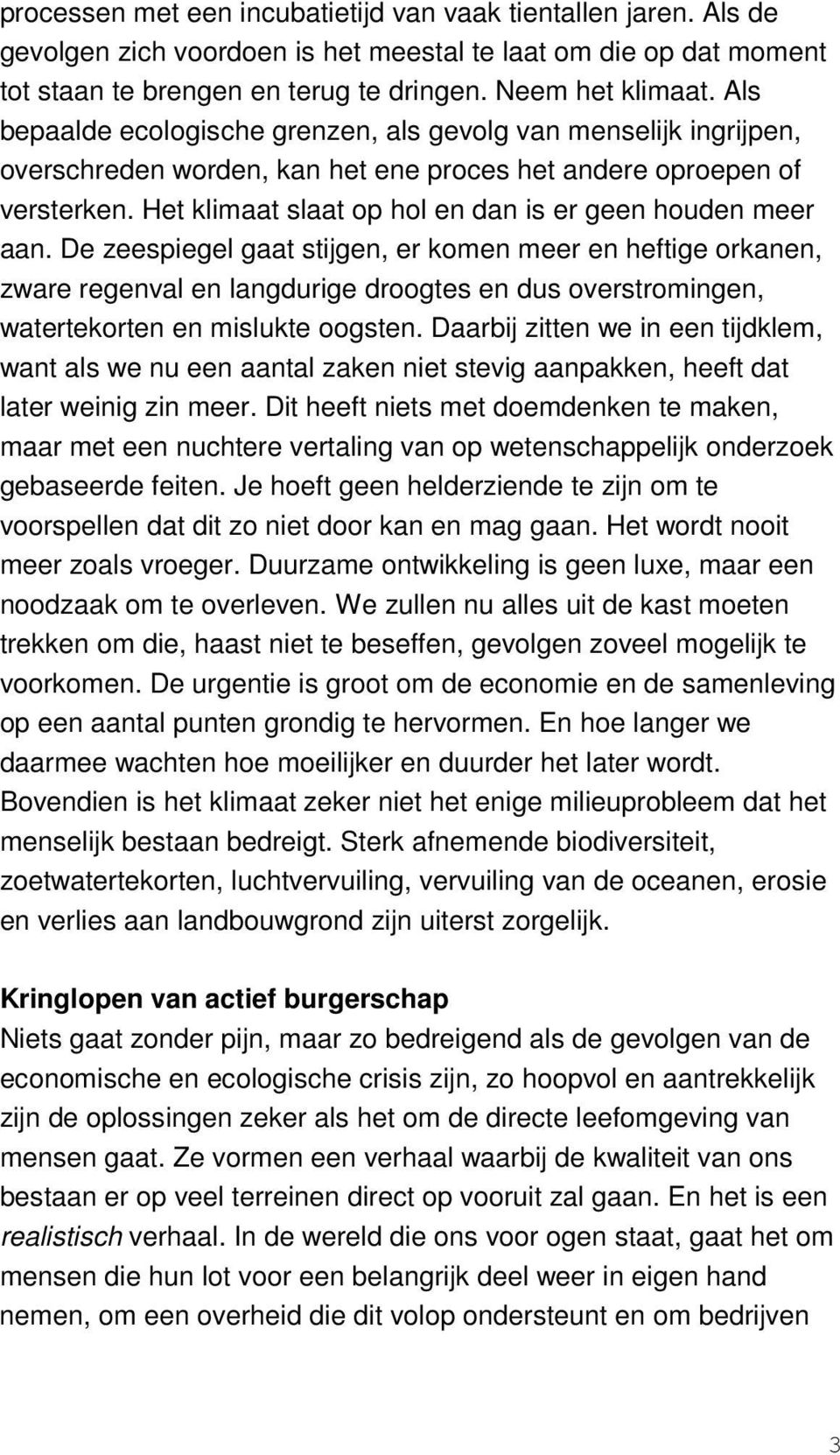 Het klimaat slaat op hol en dan is er geen houden meer aan.