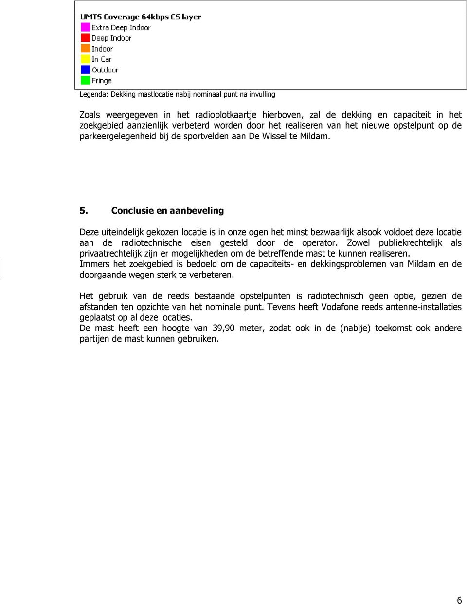 Conclusie en aanbeveling Deze uiteindelijk gekozen locatie is in onze ogen het minst bezwaarlijk alsook voldoet deze locatie aan de radiotechnische eisen gesteld door de operator.