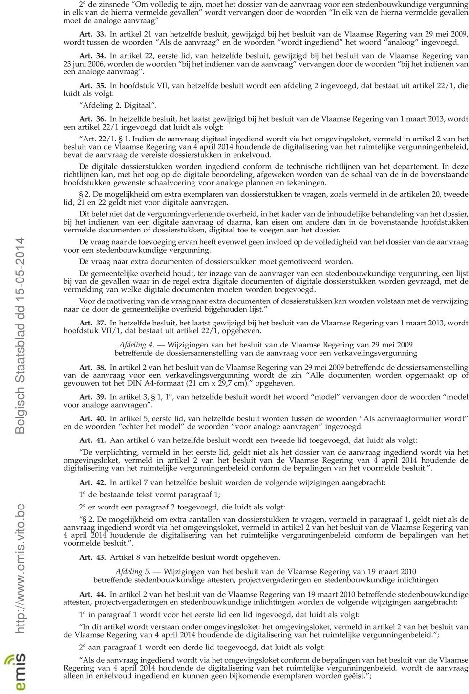 In artikel 21 van hetzelfde besluit, gewijzigd bij het besluit van de Vlaamse Regering van 29 mei 2009, wordt tussen de woorden Als de aanvraag en de woorden wordt ingediend het woord analoog