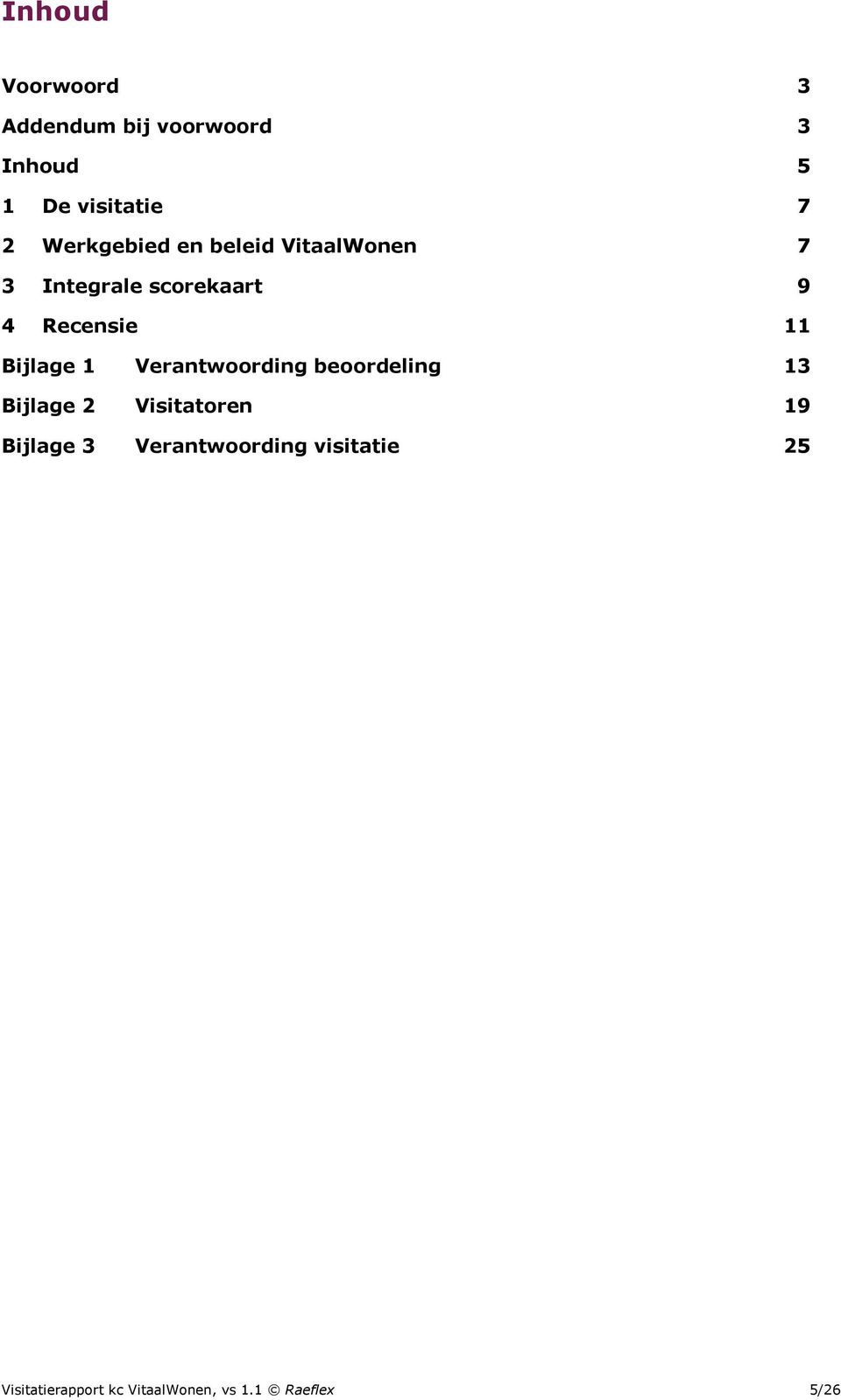 Bijlage 1 Verantwoording beoordeling 13 Bijlage 2 Visitatoren 19 Bijlage 3