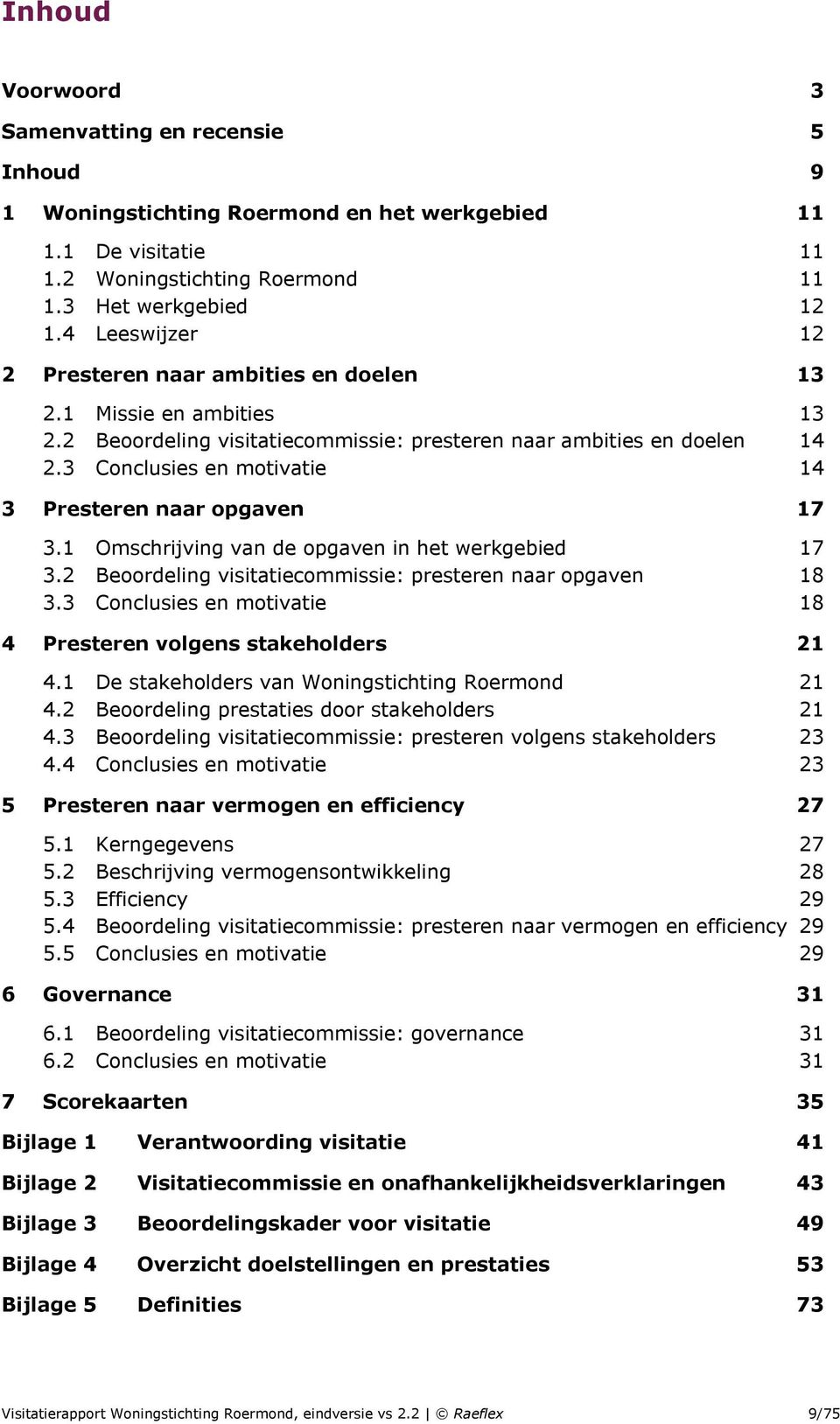 3 Conclusies en motivatie 14 3 Presteren naar opgaven 17 3.1 Omschrijving van de opgaven in het werkgebied 17 3.2 Beoordeling visitatiecommissie: presteren naar opgaven 18 3.