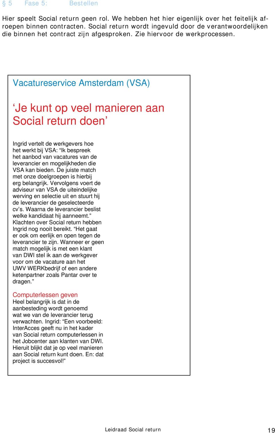 Vacatureservice Amsterdam (VSA) Je kunt op veel manieren aan Social return doen Ingrid vertelt de werkgevers hoe het werkt bij VSA: Ik bespreek het aanbod van vacatures van de leverancier en