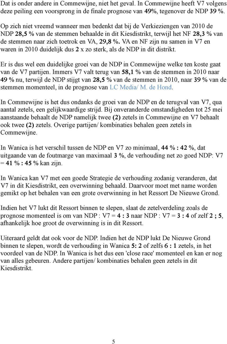 %. VA en NF zijn nu samen in V7 en waren in 2010 duidelijk dus 2 x zo sterk, als de NDP in dit distrikt.